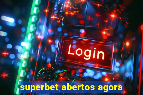 superbet abertos agora